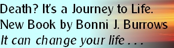 Death? It’s a Journey to Life.	
New Book by Bonni J. Burrows
It can change your life . . .